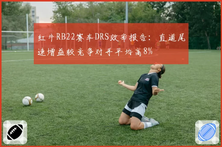 红牛RB22赛车DRS效率报告：直道尾速增益较竞争对手平均高8%