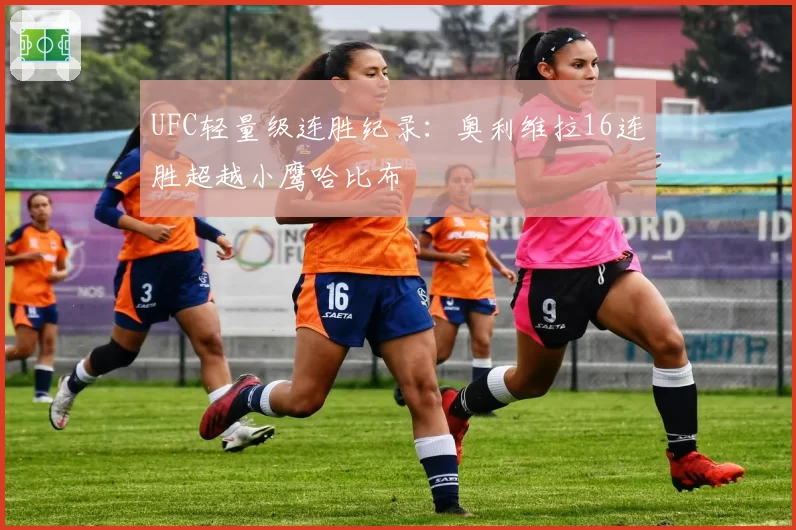 UFC轻量级连胜纪录：奥利维拉16连胜超越小鹰哈比布
